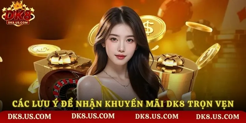 Các lưu ý để nhận khuyến mãi DK8 trọn vẹn