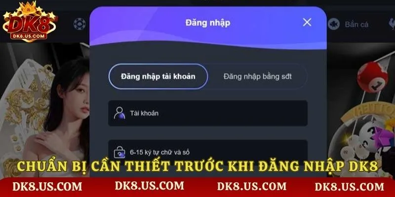 Chuẩn bị cần thiết trước khi đăng nhập DK8