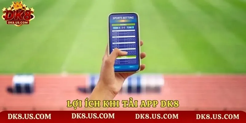 Lợi ích khi tải app DK8
