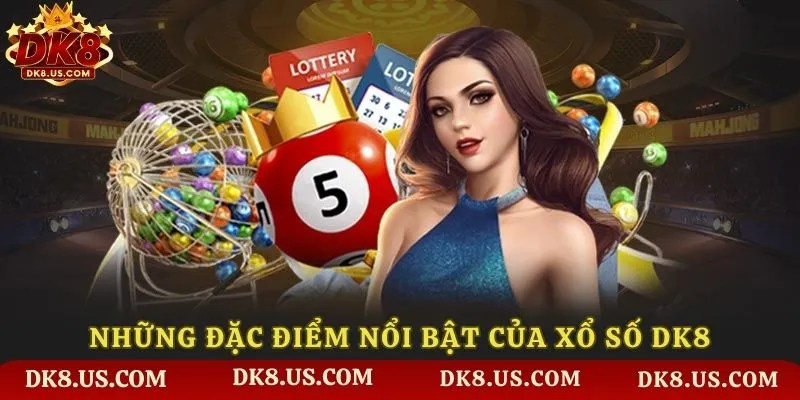 Những đặc điểm nổi bật của xổ số DK8