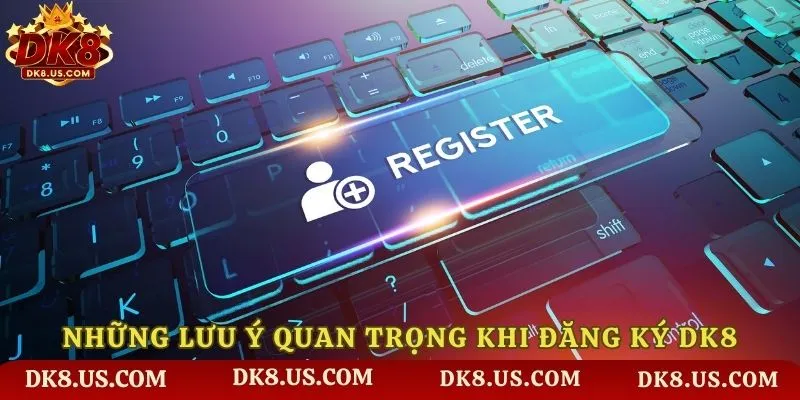 Những lưu ý quan trọng khi đăng ký DK8