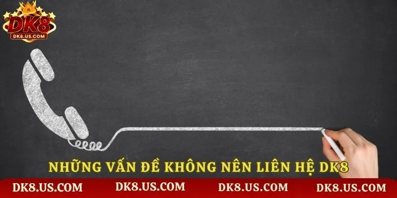 Những vấn đề không nên liên hệ DK8