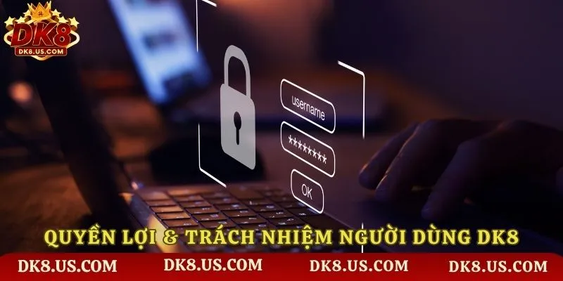 Quyền lợi và trách nhiệm của người dùng tại DK8