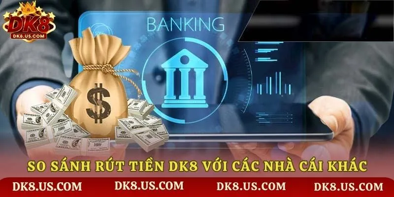 So sánh rút tiền DK8 với các nhà cái khác
