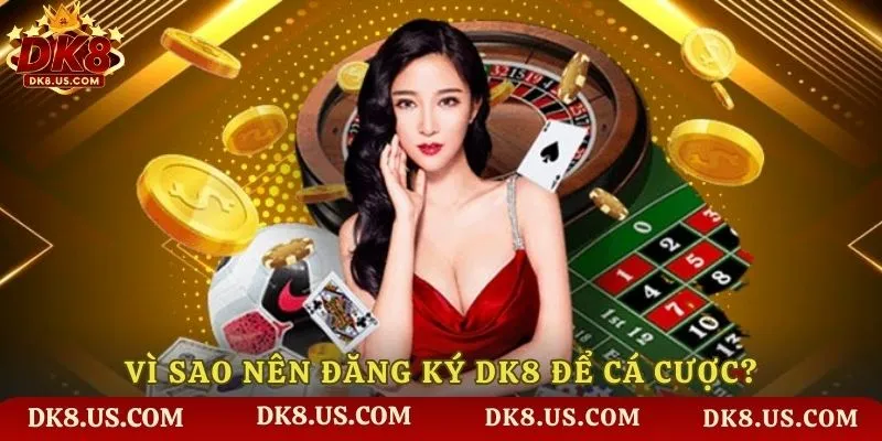 Tại sao nên chọn đăng ký DK8 để tham gia cá cược?