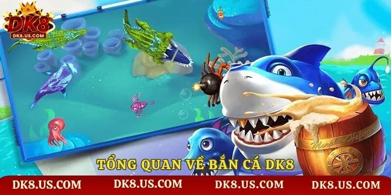 Tổng quan về Bắn Cá DK8